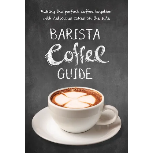 Barista Coffee Guide: Making the Perfect Coffee Together with Delicious Cakes on the Side