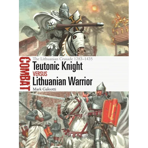 Teutonic Knight Vs Lithuanian Warrior: The Lithuanian Crusade 1283-1435