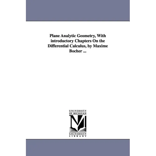 Plane Analytic Geometry, with Introductory Chapters on the Differential Calculus, by Maxime Bocher ...