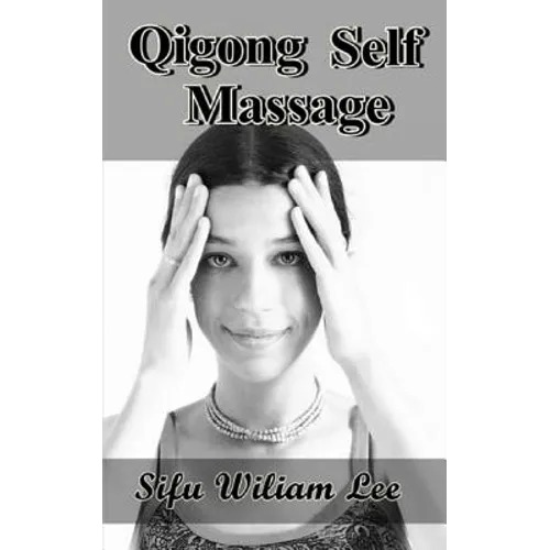 Qigong Meridian Self Massage: Complete Program for Improved Health, Pain Annihilation, and Swift Healing