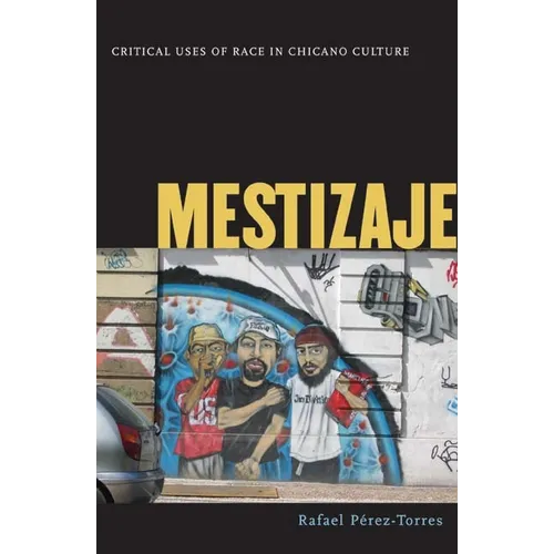 Mestizaje: Critical Uses of Race in Chicano Culture
