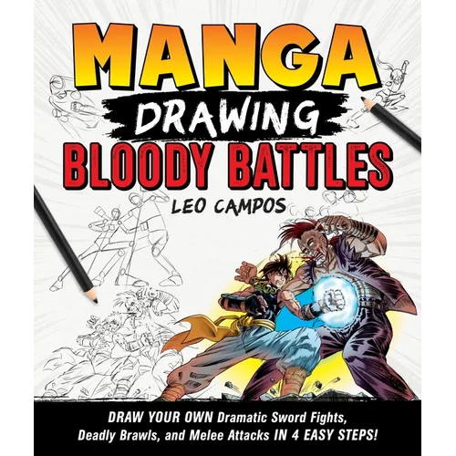 Manga Drawing: Bloody Battles: Draw Your Own Dramatic Sword Fights, Deadly Brawls, and Melee Attacks in 4 Easy Steps!