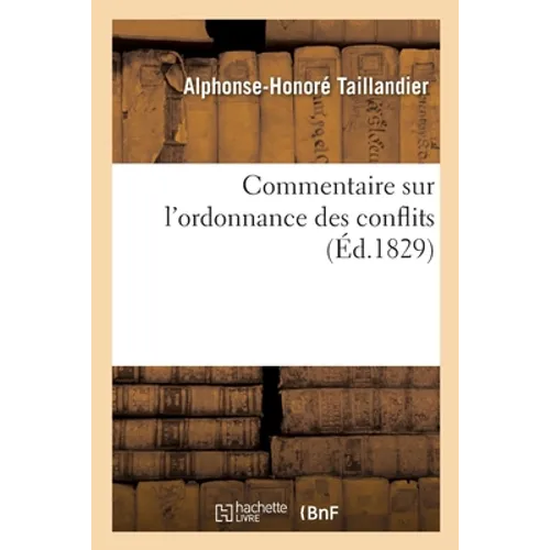 Commentaire Sur l'Ordonnance Des Conflits. Ouvrage Contenant Les Travaux de la Commission.