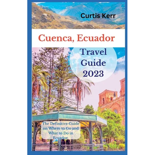 Cuenca, Ecuador Travel Guide: A Definitive Guide on Where to Go and Things to Do Ecuador