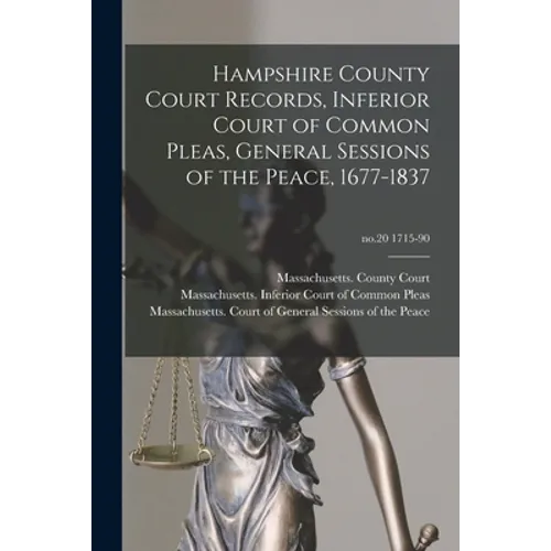 Hampshire County Court Records, Inferior Court of Common Pleas, General Sessions of the Peace, 1677-1837; no.20 1715-90
