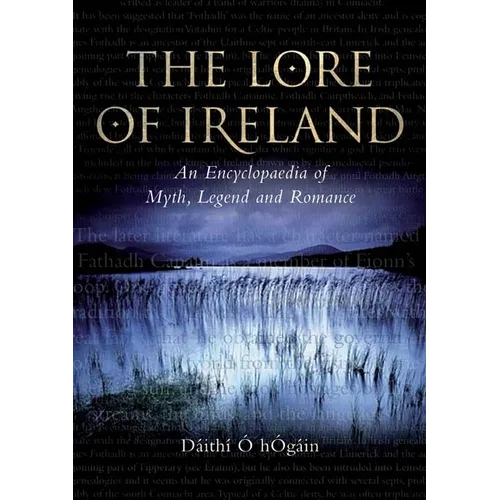 The Lore of Ireland: An Encyclopaedia of Myth, Legend and Romance