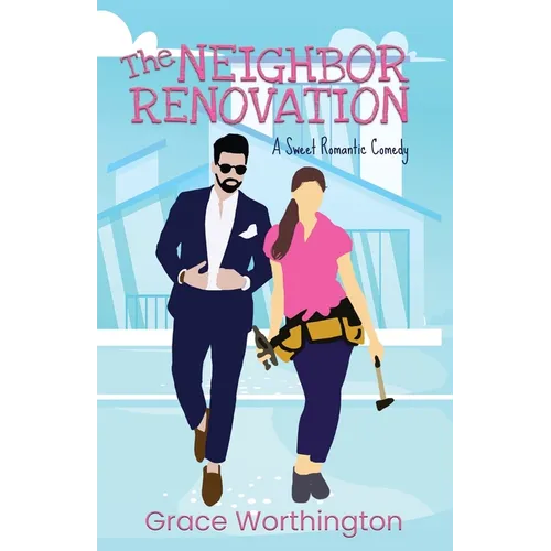 The Neighbor Renovation: A Sweet Romantic Comedy