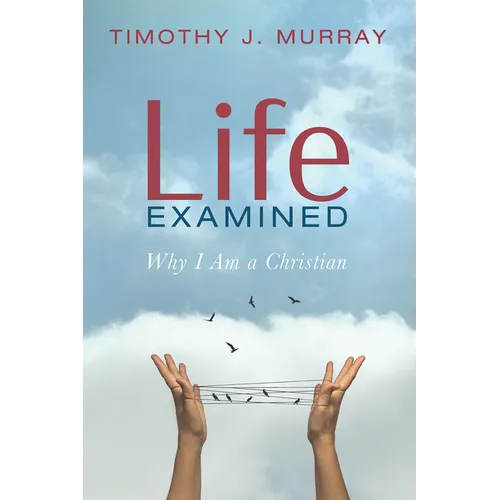 Life Examined: Why I Am a Christian
