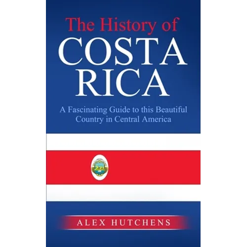 The History of Costa Rica: A Fascinating Guide to this Beautiful Country in Central America