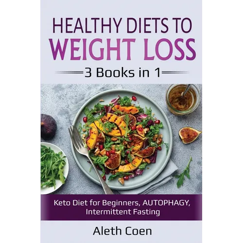 Healthy Diets to Weight Loss: 3 Books in 1 - Keto Diet for Beginners, AUTOPHAGY, Intermittent Fasting