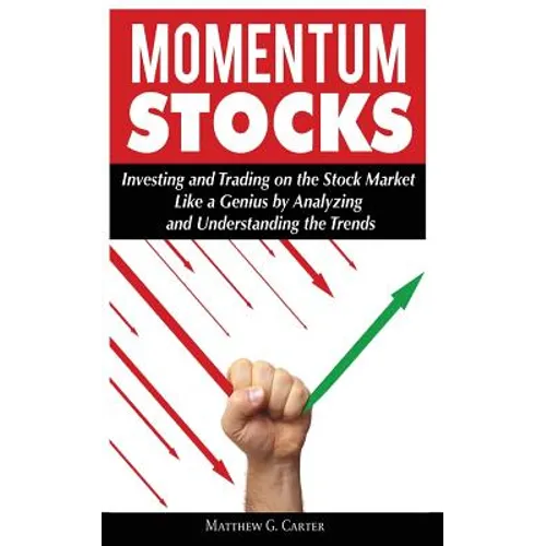 Momentum Stocks: Investing and Trading on the Stock Market Like a Genius by Analyzing and Understanding the Trends