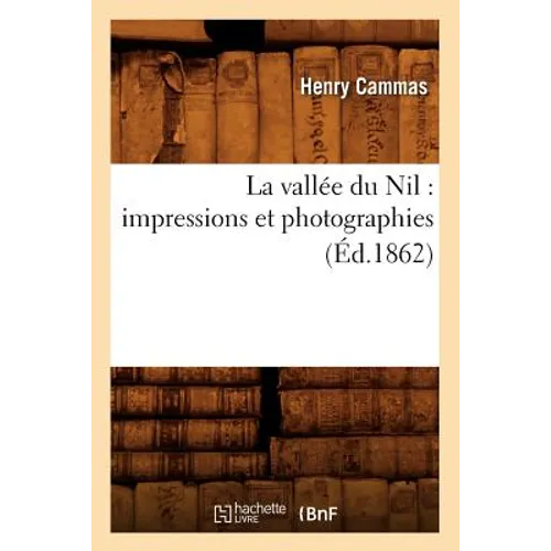 La Vallée Du Nil: Impressions Et Photographies (Éd.1862)