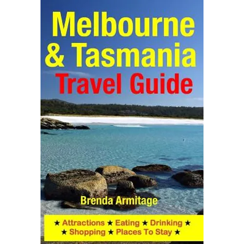 Melbourne & Tasmania Travel Guide: Attractions, Eating, Drinking, Shopping & Places To Stay