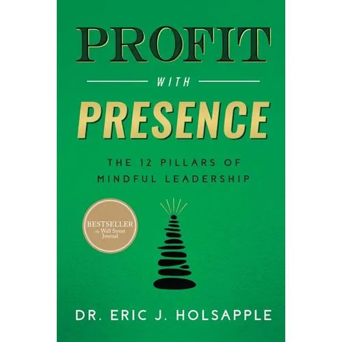 Profit with Presence: The Twelve Pillars of Mindful Leadership
