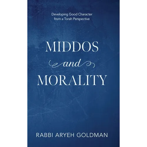 Middos and Morality: Developing Good Character from a Torah Perspective