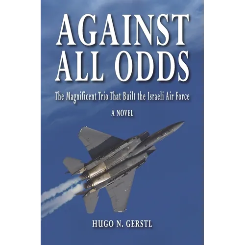 Against All Odds: The Magnificent Trio That Built the Israeli Air Force