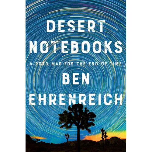 Desert Notebooks: A Road Map for the End of Time