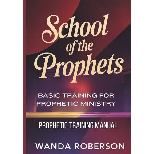 Prophetic Training Manual: Basic Training for Prophetic Ministry