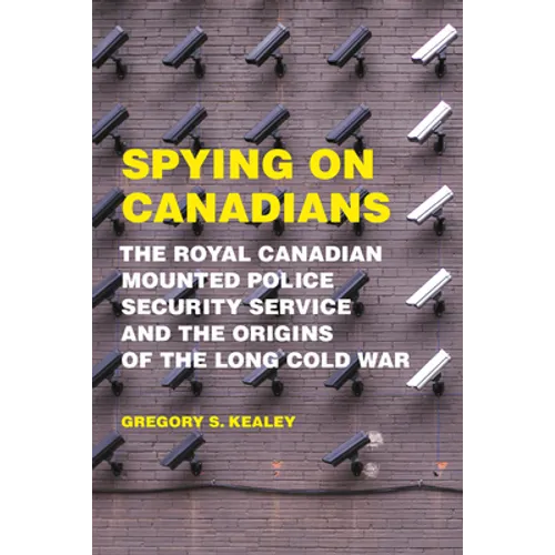Spying on Canadians: The Royal Canadian Mounted Police Security Service and the Origins of the Long Cold War