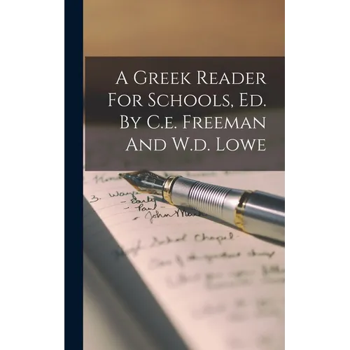 A Greek Reader For Schools, Ed. By C.e. Freeman And W.d. Lowe
