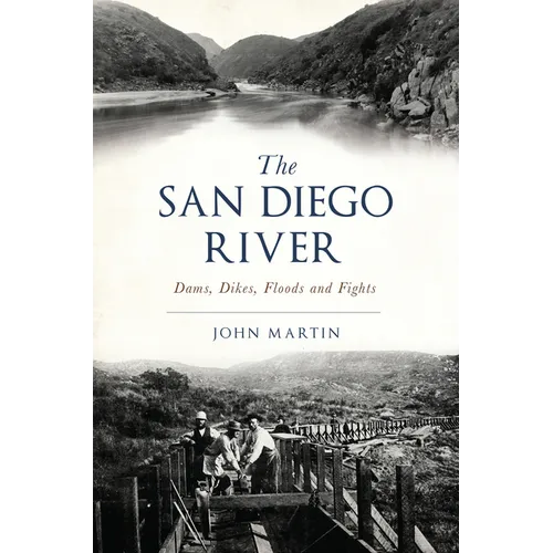 The San Diego River: Dams, Dikes, Floods and Fights