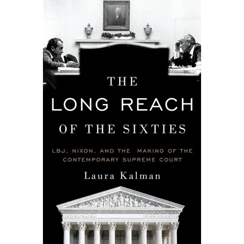 The Long Reach of the Sixties: Lbj, Nixon, and the Making of the Contemporary Supreme Court