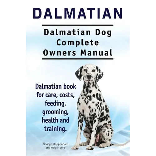 Dalmatian. Dalmatian Dog Complete Owners Manual. Dalmatian book for care, costs, feeding, grooming, health and training.