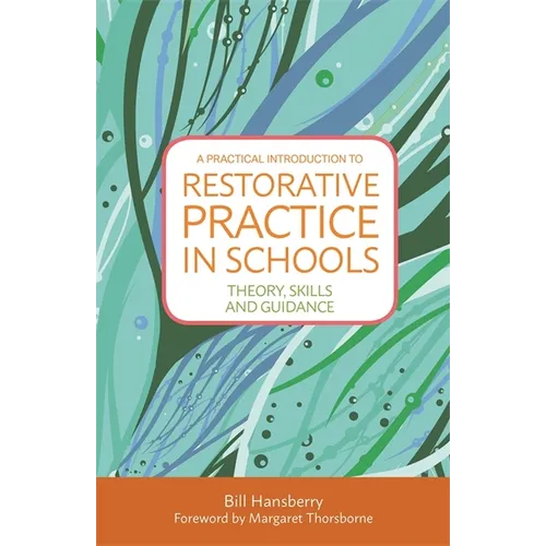 A Practical Introduction to Restorative Practice in Schools: Theory, Skills and Guidance