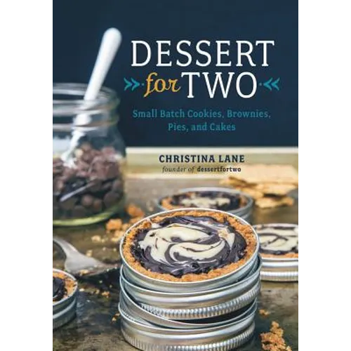 Dessert for Two: Small Batch Cookies, Brownies, Pies, and Cakes
