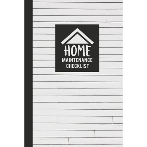 Home Maintenance Checklist: Keep Track of All Maintenance and Repairs of Your Home's Systems and Appliances - Record Upgrades and Home Improvement
