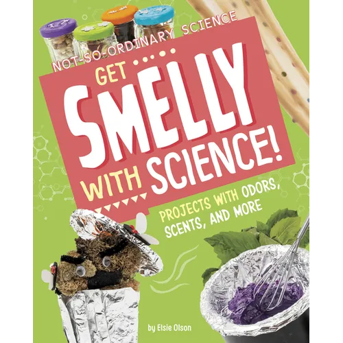 Get Smelly with Science!: Projects with Odors, Scents, and More