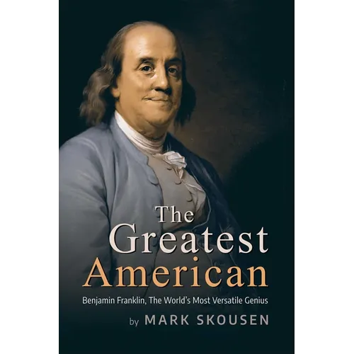 The Greatest American: Benjamin Franklin, History's Most Versatile Genius
