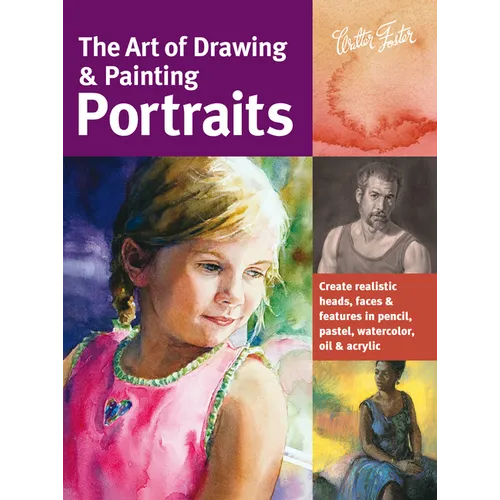 Art of Drawing & Painting Portraits: Create Realistic Heads, Faces & Features in Pencil, Pastel, Watercolor, Oil & Acrylic