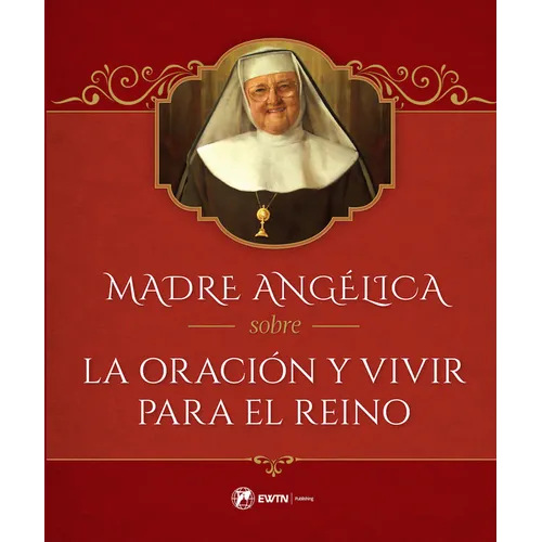 Madre Angélica Sobre La Oración Y Vivir Para El Reino