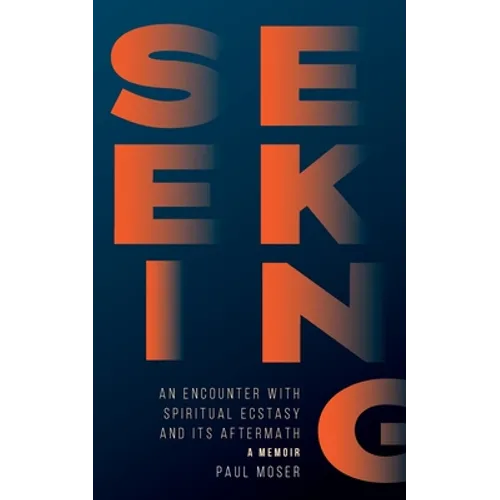 Seeking: : An Encounter with Spiritual Ecstasy and Its Aftermath