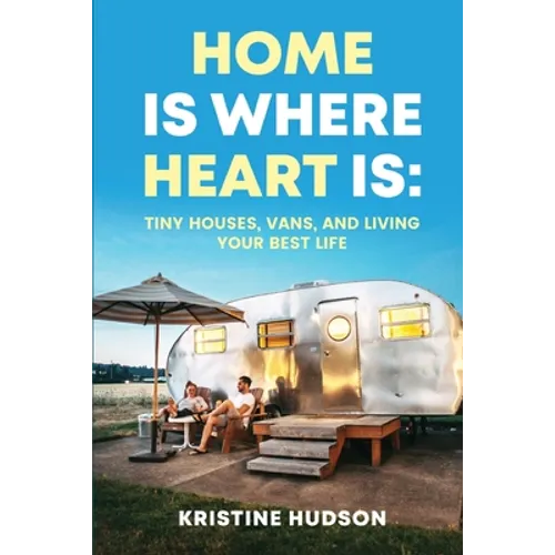 Home is Where Heart Is: Tiny Houses, Vans, and Living Your Best Life