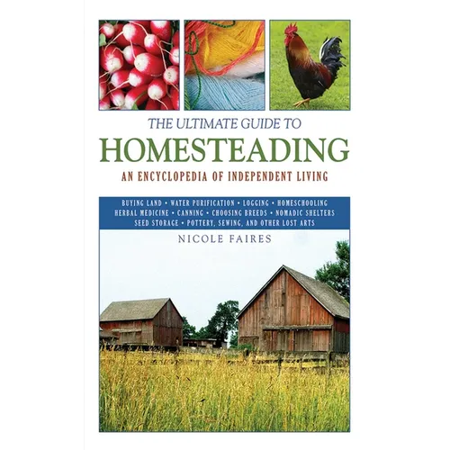 The Ultimate Guide to Homesteading: An Encyclopedia of Independent Living