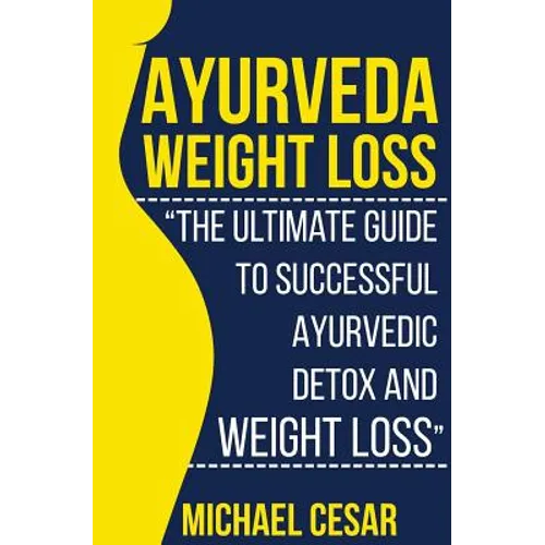 Ayurveda Weight Loss: The Ultimate Guide to Successful Ayurvedic Detox and Weight Loss