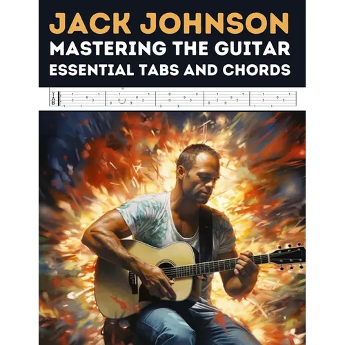 Jack Johnson: Mastering the Guitar - Essential Tabs and Chords