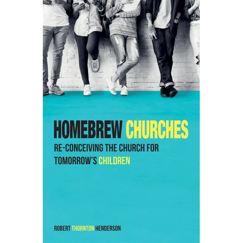 Homebrew Churches: Re-Conceiving the Church for Tomorrow's Children