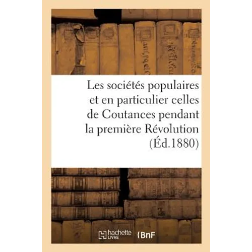 Les sociétés populaires et en particulier celles de Coutances pendant la première Révolution.: Etude historique