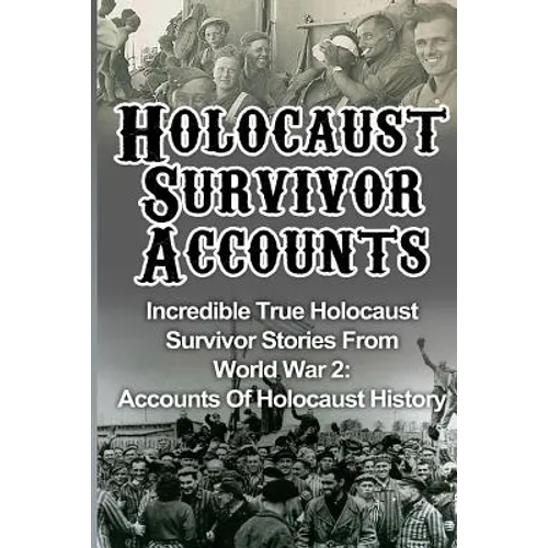 Holocaust Survivor Accounts: Incredible True Holocaust Survivor Stories From World War 2: Accounts Of Holocaust History