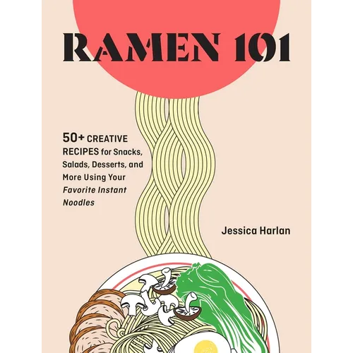 Ramen Remix: 52 Recipes Using Everyone's Favorite Instant Noodle