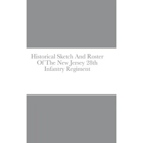 Historical Sketch And Roster Of The New Jersey 28th Infantry Regiment
