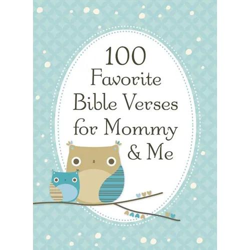 100 Favorite Bible Verses for Mommy and Me: Nurturing Devotions and Scripture for Every Mom and Her Child - The Perfect Devotional Gift for Moms and T