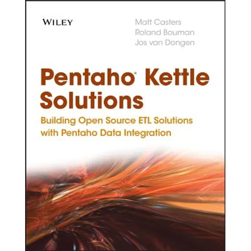 Pentaho Kettle Solutions: Building Open Source Etl Solutions with Pentaho Data Integration