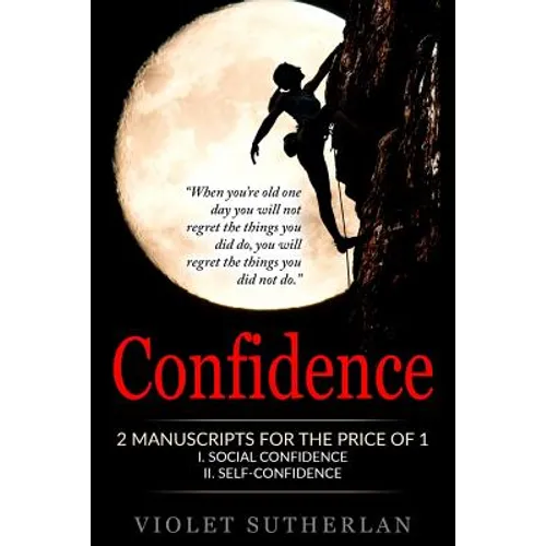 Confidence: 2 Manuscripts - Social Confidence & Self-Confidence (Great Value - Two Books For The Price Of 1)