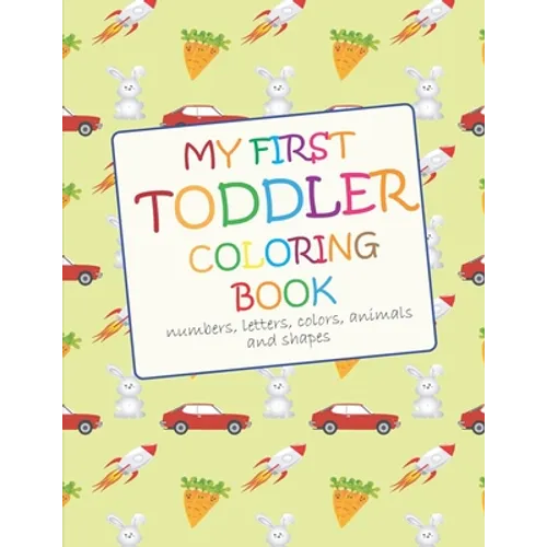 My First Toddler Coloring Book: Fun with numbers, letters, colors, animals and shapes
