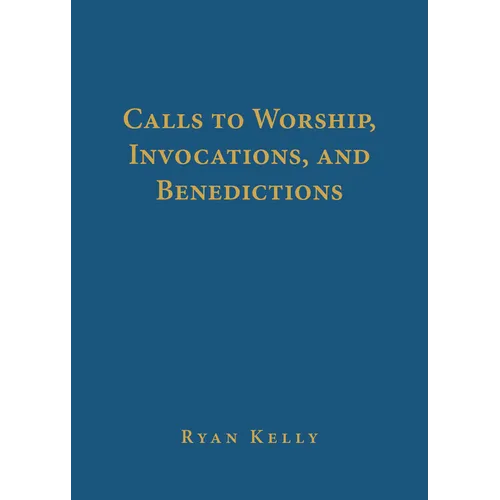 Calls to Worship, Invocations, and Benedictions