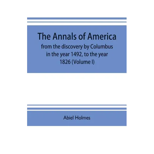 The annals of America, from the discovery by Columbus in the year 1492, to the year 1826 (Volume I)
